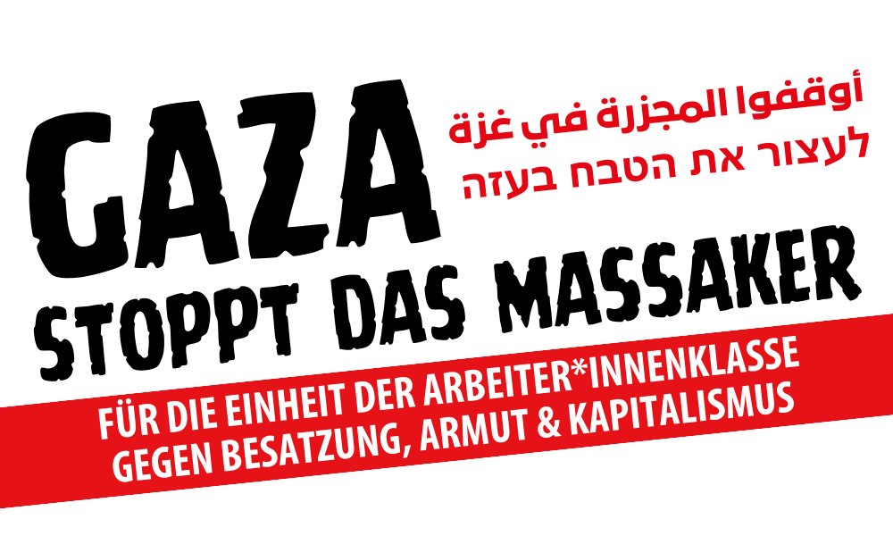 Gaza: Stoppt das Massaker! Für die Einheit der Arbeiter*innenklasse gegen Besatzung, Armut & Kapitalismus