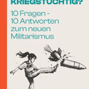 Alternativlos Kriegstüchtig? 10 Fragen - 10 Antworten zum neuen Militarismus (Physisch)
